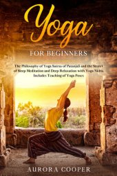 book Yoga for Beginners: The Philosophy of Yoga Sutras of Patanjali and the Secret of Sleep Meditation and Deep Ralaxation with Yoga Nidra. Includes Teaching of Yoga Poses