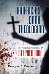 book America's Dark Theologian: The Religious Imagination of Stephen King