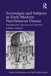 book Sovereigns and Subjects in Early Modern Neo-Senecan Drama: Republicanism, Stoicism and Authority