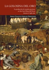 book La golosina del oro: la producción de metales preciosos en San Luis Potosí y su circulación global en mercados orientales y occidentales durante el siglo XVII