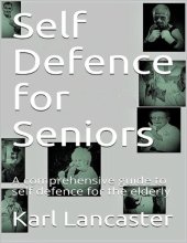 book Self Defence for Seniors: A comprehensive guide to self defence for the elderly