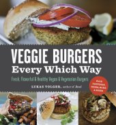 book Veggie Burgers Every Which Way: Fresh, Flavorful & Healthy Vegan & Vegetarian Burgers—Plus Toppings, Sides, Buns & More