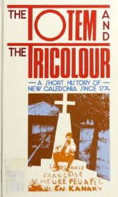 book The Totem and the Tricolour: A Short History of New Caledonia Since 1774