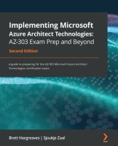 book Implementing Microsoft Azure Architect Technologies: AZ-303 Exam Prep and Beyond: A guide to preparing for the AZ-303 Microsoft Azure Architect Technologies certification exam