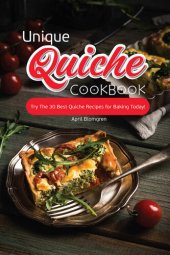 book Unique Quiche Cookbook: Try The 30 Best Quiche Recipes for Baking Today!