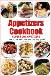 book Appetizers Cookbook: Super Bowl Appetizers That'll Tide You Over For The Big Game: Appetizers Recipes Cookbook