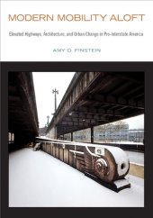 book Modern Mobility Aloft: Elevated Highways, Architecture, and Urban Change in Pre-Interstate America