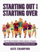 book Starting Out or Starting Over: Top 10 Tips for Runners: Advice, Injuries, & Support. Plus! Habit Shaper and Willpower Builder.