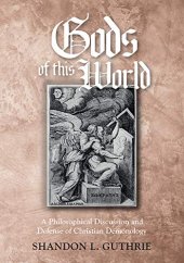 book Gods of this World: A Philosophical Discussion and Defense of Christian Demonology