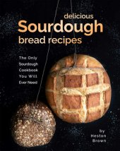 book Delicious Sourdough Bread Recipes: The Only Sourdough Cookbook You Will Ever Need