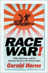 book Race War!: White Supremacy and the Japanese Attack on the British Empire