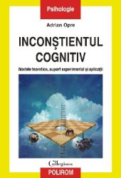 book Inconștientul cognitiv. Modele teoretice, suport experimental și aplicații