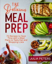 book The Delicious Meal Prep: 75 Recipes to Save Time with a Meal Plans to Tasty Eat and Shopping Lists