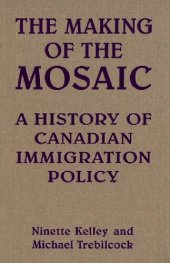 book The Making of the Mosaic: A History of Canadian Immigration Policy