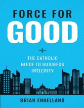 book Force For Good: The Catholic Guide to Business Integrity