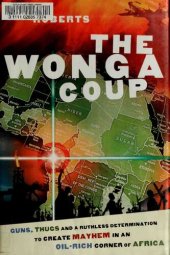 book The Wonga Coup: Guns, Thugs and a Ruthless Determination to Create Mayhem in an Oil-Rich Corner of Africa