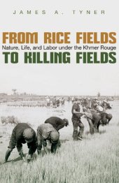 book From Rice Fields to Killing Fields: Nature, Life, and Labor under the Khmer Rouge