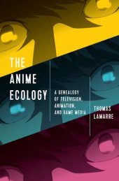 book The Anime Ecology: A Genealogy of Television, Animation, and Game Media