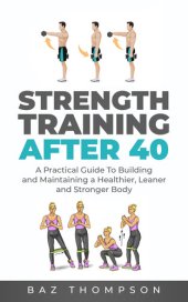 book Strength Training After 40: A Practical Guide to Building and Maintaining a Healthier, Leaner, and Stronger Body