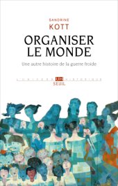 book Organiser le monde - Une autre histoire de la guerre froide