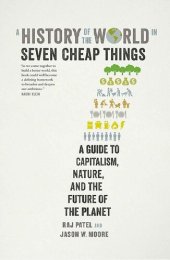 book A History of the World in Seven Cheap Things: A Guide to Capitalism, Nature, and the Future of the Planet