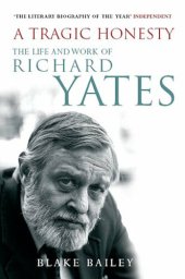 book A Tragic Honesty: The Life and Work of Richard Yates