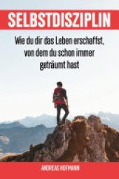 book Selbstdisziplin: Wie du dir das Leben erschaffst, von dem du schon immer geträumt hast