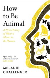 book How to Be Animal: A New History of What it Means to Be Human