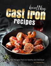 book Healthy Cast Iron Recipes: Cast Iron Recipes That Are Healthy and Delicious!