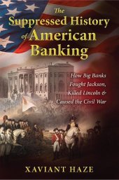 book The Suppressed History of American Banking: How Big Banks Fought Jackson, Killed Lincoln, and Caused the Civil War