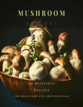 book Mushroom Recipes: 30 delicious Recipes for beginners and professionals