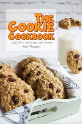 book The Cookie Cookbook: Enjoy These Lush 30 Easy Cookie Recipes