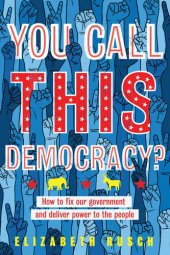 book You Call This Democracy?: How to Fix Our Government and Deliver Power to the People