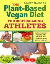 book The Plant-Based Vegan Diet for Bodybuilding Athletes: Healthy Muscle, Vitality, High Protein, and Energy for the Rest of your Life