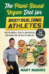 book The Plant-Based Vegan Diet for Bodybuilding Athletes (NEW VERSION): Healthy Muscle, Vitality, High Protein, and Energy for the Rest of your Life