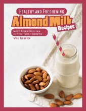 book Healthy and Freshening Almond Milk Recipes: Enjoy 30 Different Recipes from