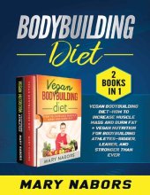 book Bodybuilding Diet (2 books in 1) Vegan Bodybuilding Diet- How to Increase Muscle and Burn Fat + Vegan Nutrition for Bodybuilding Athletes- Bigger, Leaner and Stronger Than Ever