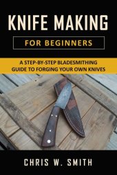 book Knifemaking for Beginners: A Step-by-Step Bladesmithing Guide to Forging your own Knives with Basic Tools