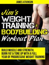 book JIM’S WEIGHT TRAINING & BODYBUILDING WORKOUT PLAN: Build muscle and strength, burn fat & tone up with a full year of progressive weight training workouts (