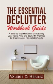 book The Essential Declutter Workbook Guide: A Step-by-Step Manual on Decluttering your Home, Mind and Soul with Vital Tips to Organize your Minimalist Lifestyle