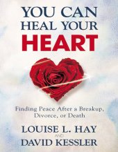 book David Kessler, Louise Hay - You Can Heal Your Heart. Finding Peace After a Breakup, Divorce, or Death