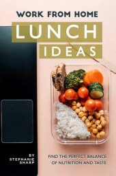 book Work from Home Lunch Ideas: Find the Perfect Balance of Nutrition and Taste