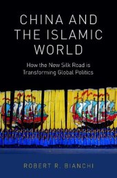 book China and the Islamic World: How the New Silk Road is Transforming Global Politics