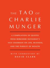 book Tao of Charlie Munger: A Compilation of Quotes From Berkshire Hathaway's Vice Chairman on Life, Business, and the Pursuit of Wealth With Commentary by David Clark