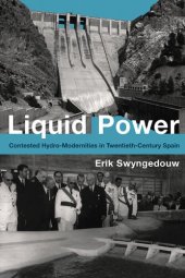 book Liquid Power: Water and Contested Modernities in Spain, 1898-2010: Contested Hydro-Modernities in Twentieth-Century Spain