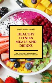 book Healthy Fitness Meals and Drinks : 600 Delicious Healthy and Easy Recipes for More Vitality