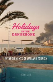 book Holidays in the Danger Zone: Entanglements of War and Tourism