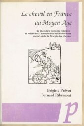 book Le cheval en France au Moyen Age: sa place dans le monde médiéval; sa médecine, l'exemple d'un traité vétérinaire du XIVe siècle, la Cirurgie des chevaux