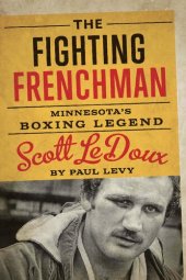 book The Fighting Frenchman: Minnesota’s Boxing Legend Scott LeDoux