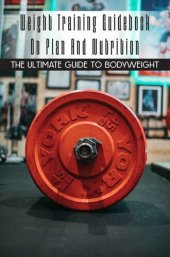 book Weight Training Guidebook On Plan And Nutrition: The Ultimate Guide To Bodyweight: Bodybuilding For Beginners